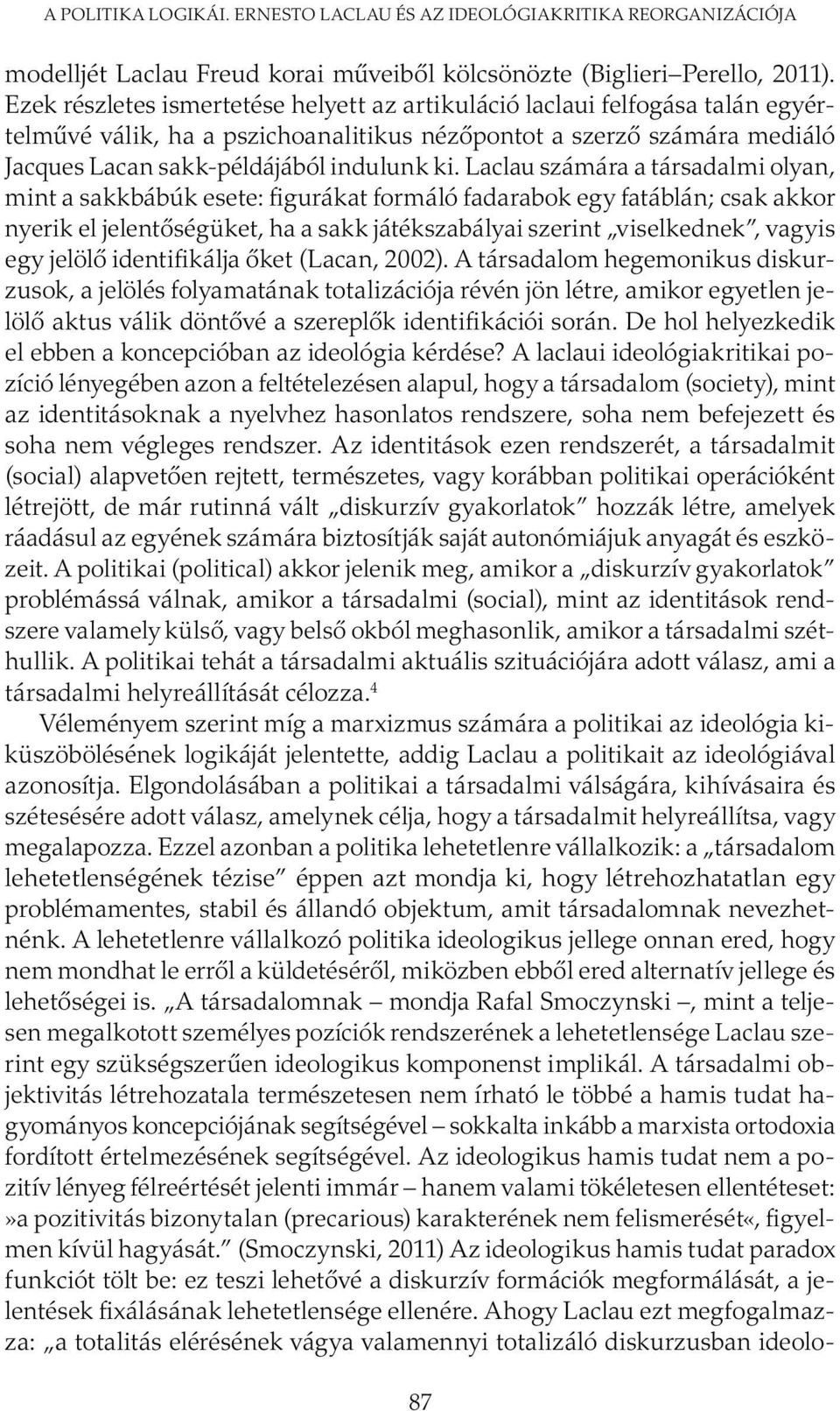 Laclau számára a társadalmi olyan, mint a sakkbábúk esete: figurákat formáló fadarabok egy fatáblán; csak akkor nyerik el jelentőségüket, ha a sakk játékszabályai szerint viselkednek, vagyis egy