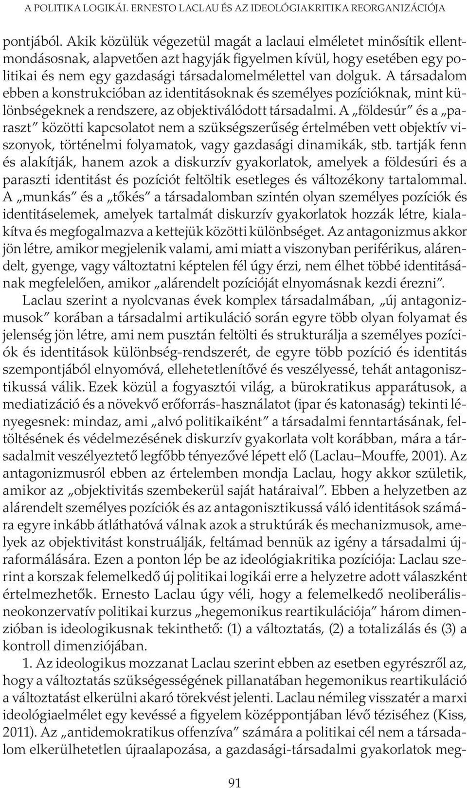 A társadalom ebben a konstrukcióban az identitásoknak és személyes pozícióknak, mint különbségeknek a rendszere, az objektiválódott társadalmi.