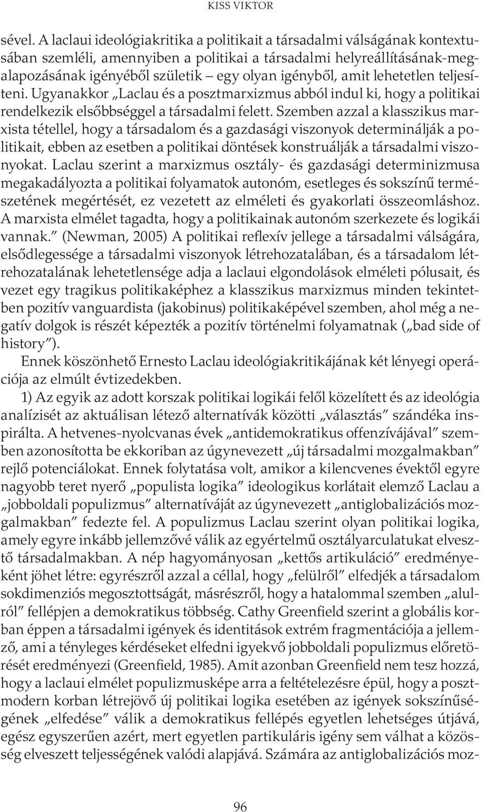 amit lehetetlen teljesíteni. Ugyanakkor Laclau és a posztmarxizmus abból indul ki, hogy a politikai rendelkezik elsőbbséggel a társadalmi felett.