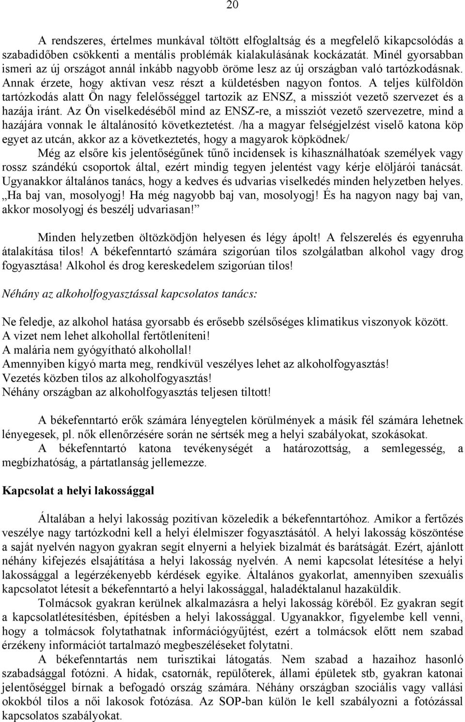 A teljes külföldön tartózkodás alatt Ön nagy felelősséggel tartozik az ENSZ, a missziót vezető szervezet és a hazája iránt.