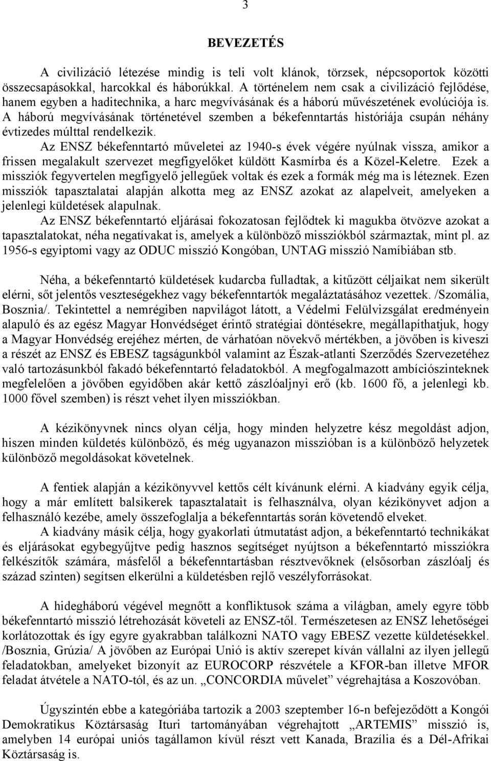 A háború megvívásának történetével szemben a békefenntartás históriája csupán néhány évtizedes múlttal rendelkezik.