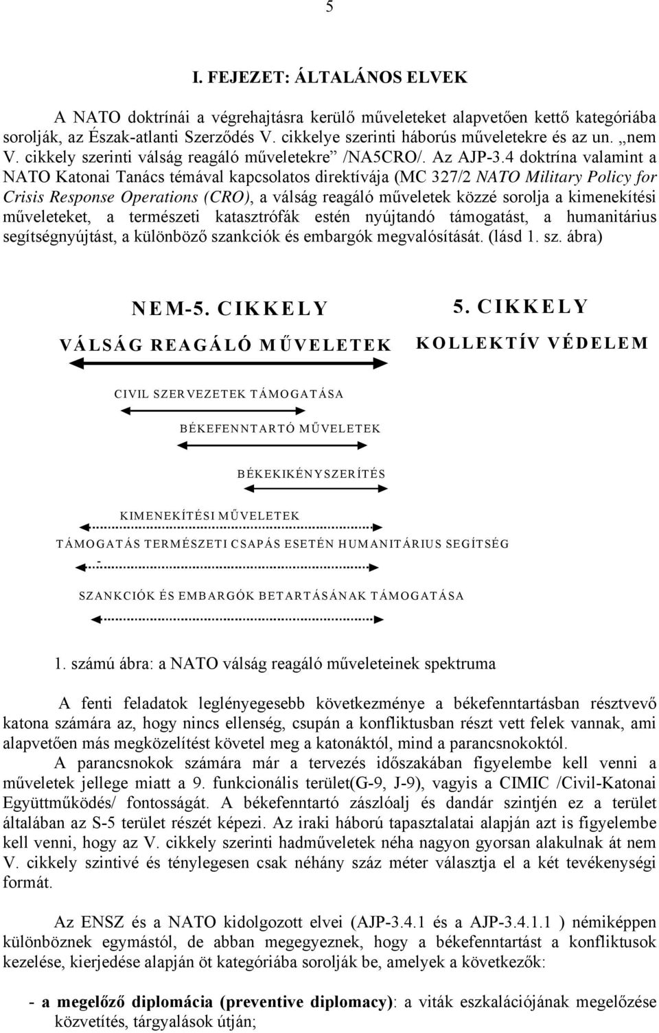 4 doktrína valamint a NATO Katonai Tanács témával kapcsolatos direktívája (MC 327/2 NATO Military Policy for Crisis Response Operations (CRO), a válság reagáló műveletek közzé sorolja a kimenekítési