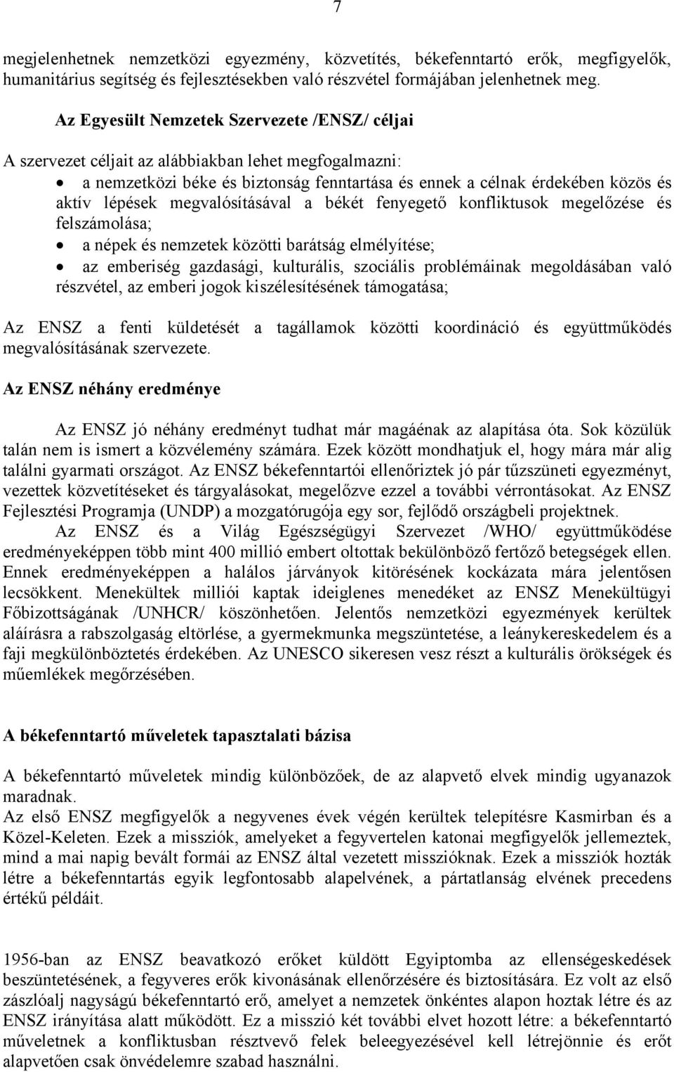 megvalósításával a békét fenyegető konfliktusok megelőzése és felszámolása; a népek és nemzetek közötti barátság elmélyítése; az emberiség gazdasági, kulturális, szociális problémáinak megoldásában