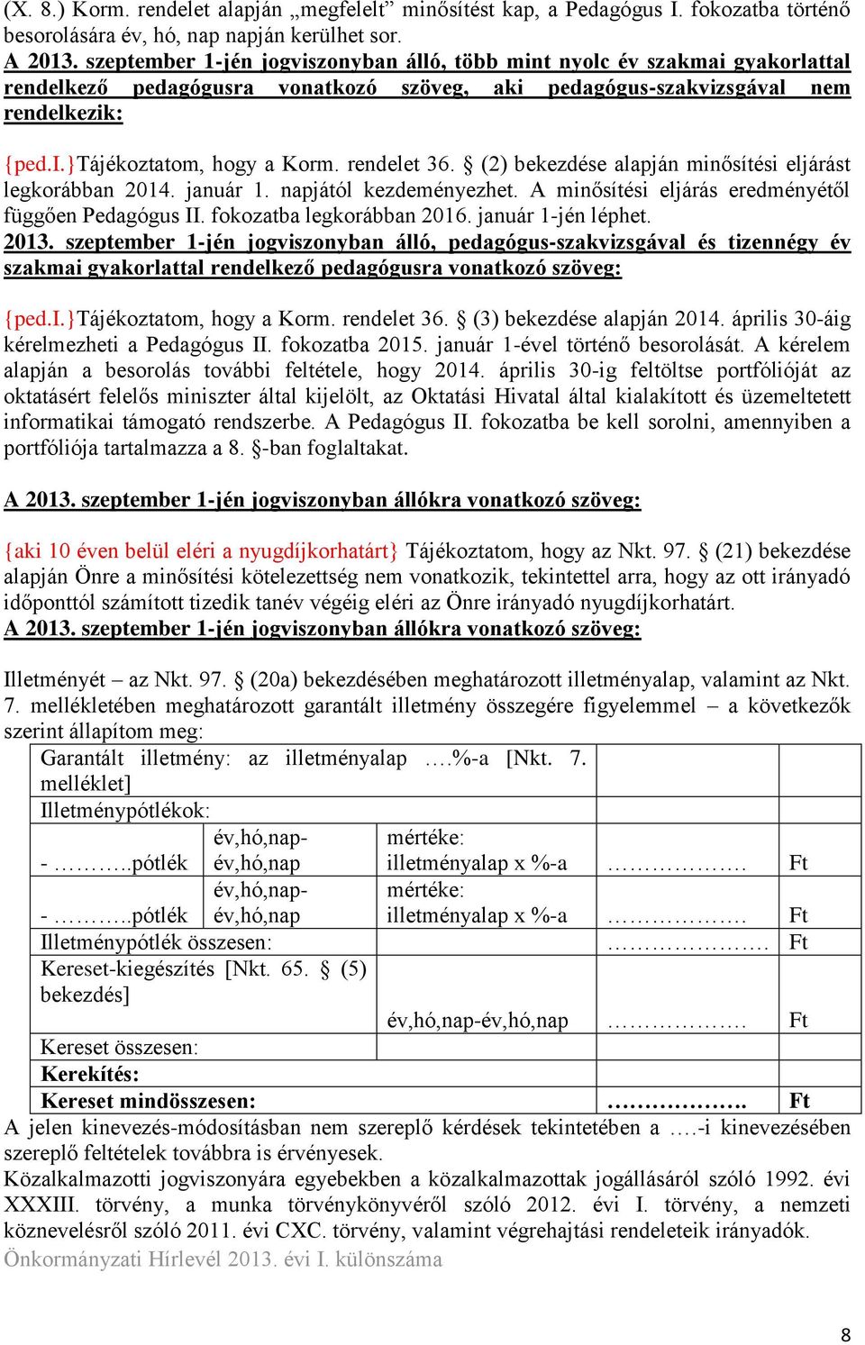 rendelet 36. (2) bekezdése alapján minősítési eljárást legkorábban 2014. január 1. napjától kezdeményezhet. A minősítési eljárás eredményétől függően Pedagógus II. fokozatba legkorábban 2016.