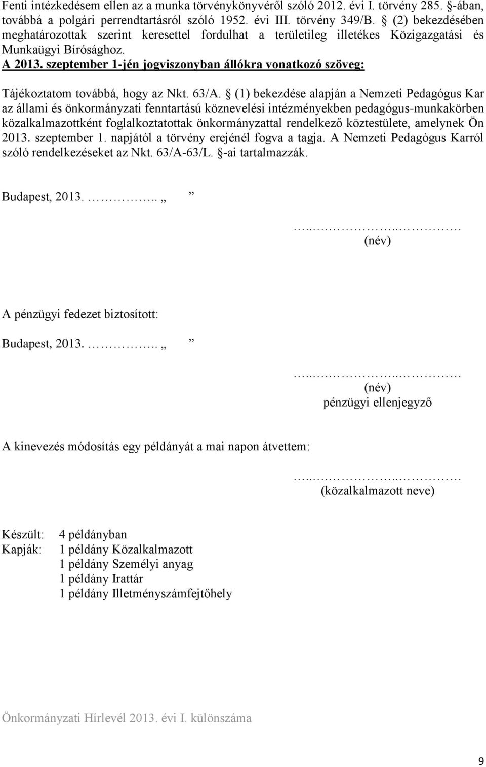 (1) bekezdése alapján a Nemzeti Pedagógus Kar az állami és önkormányzati fenntartású köznevelési intézményekben pedagógus-munkakörben közalkalmazottként foglalkoztatottak önkormányzattal rendelkező