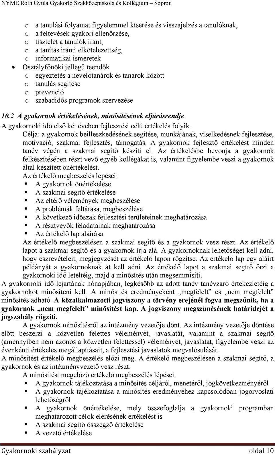 2 A gyakornok értékelésének, minősítésének eljárásrendje A gyakornoki idő első két évében fejlesztési célú értékelés folyik.