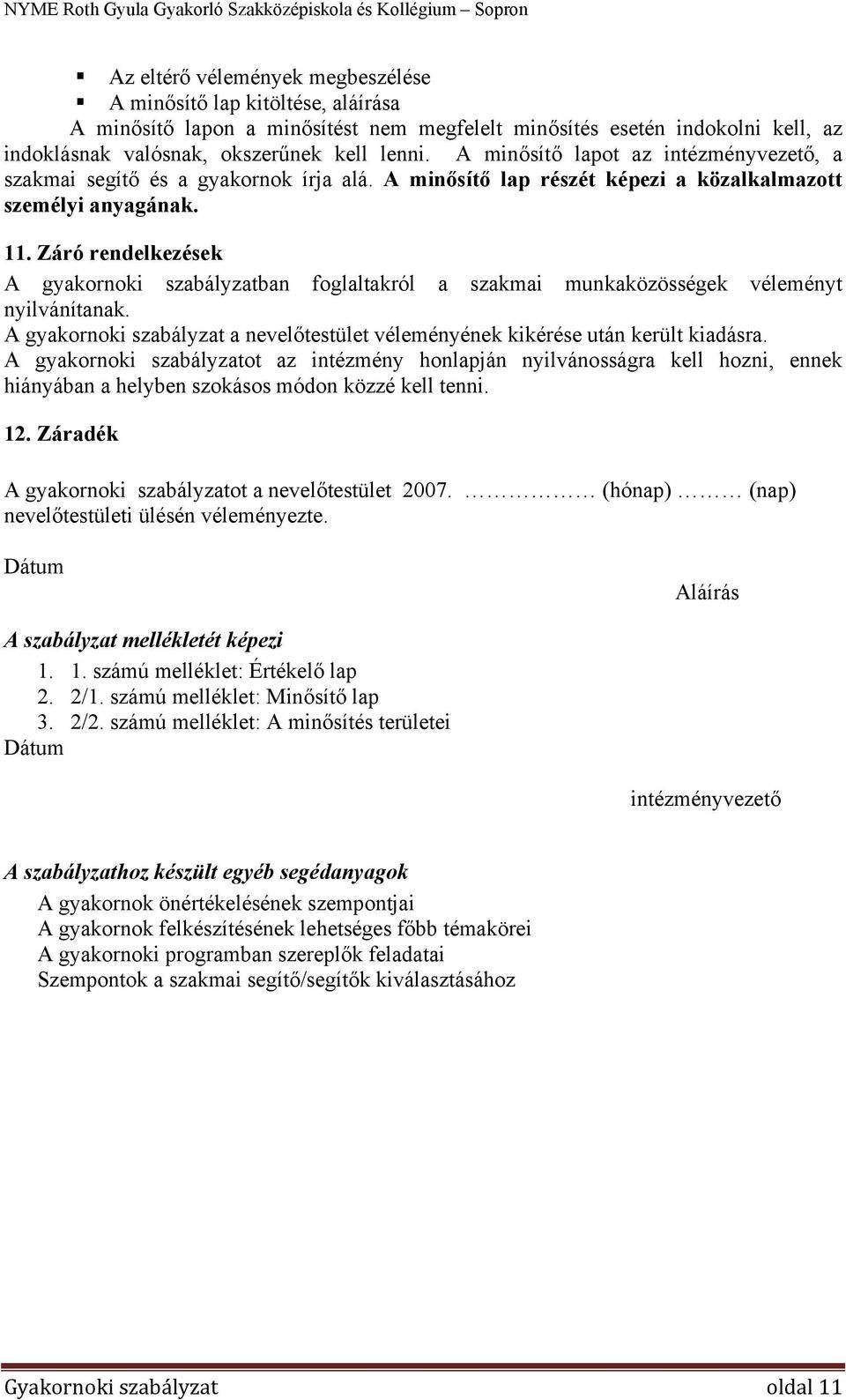 Záró rendelkezések A gyakornoki szabályzatban foglaltakról a szakmai munkaközösségek véleményt nyilvánítanak. A gyakornoki szabályzat a nevelőtestület véleményének kikérése után került kiadásra.