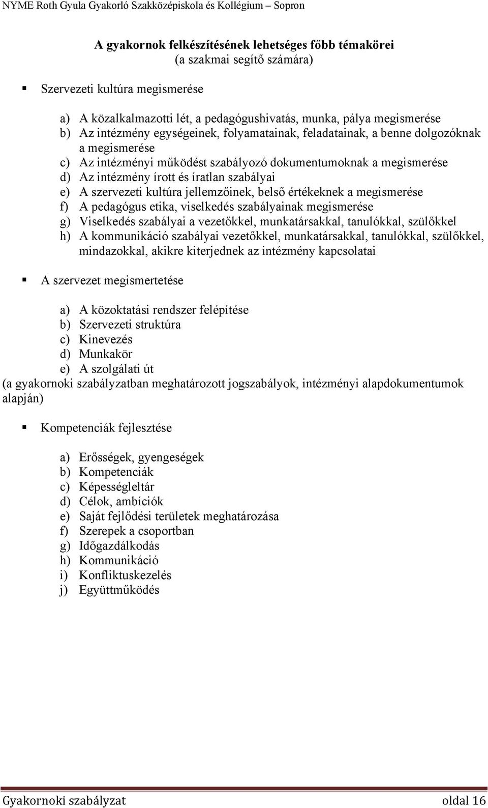 szervezeti kultúra jellemzőinek, belső értékeknek a megismerése f) A pedagógus etika, viselkedés szabályainak megismerése g) Viselkedés szabályai a vezetőkkel, munkatársakkal, tanulókkal, szülőkkel