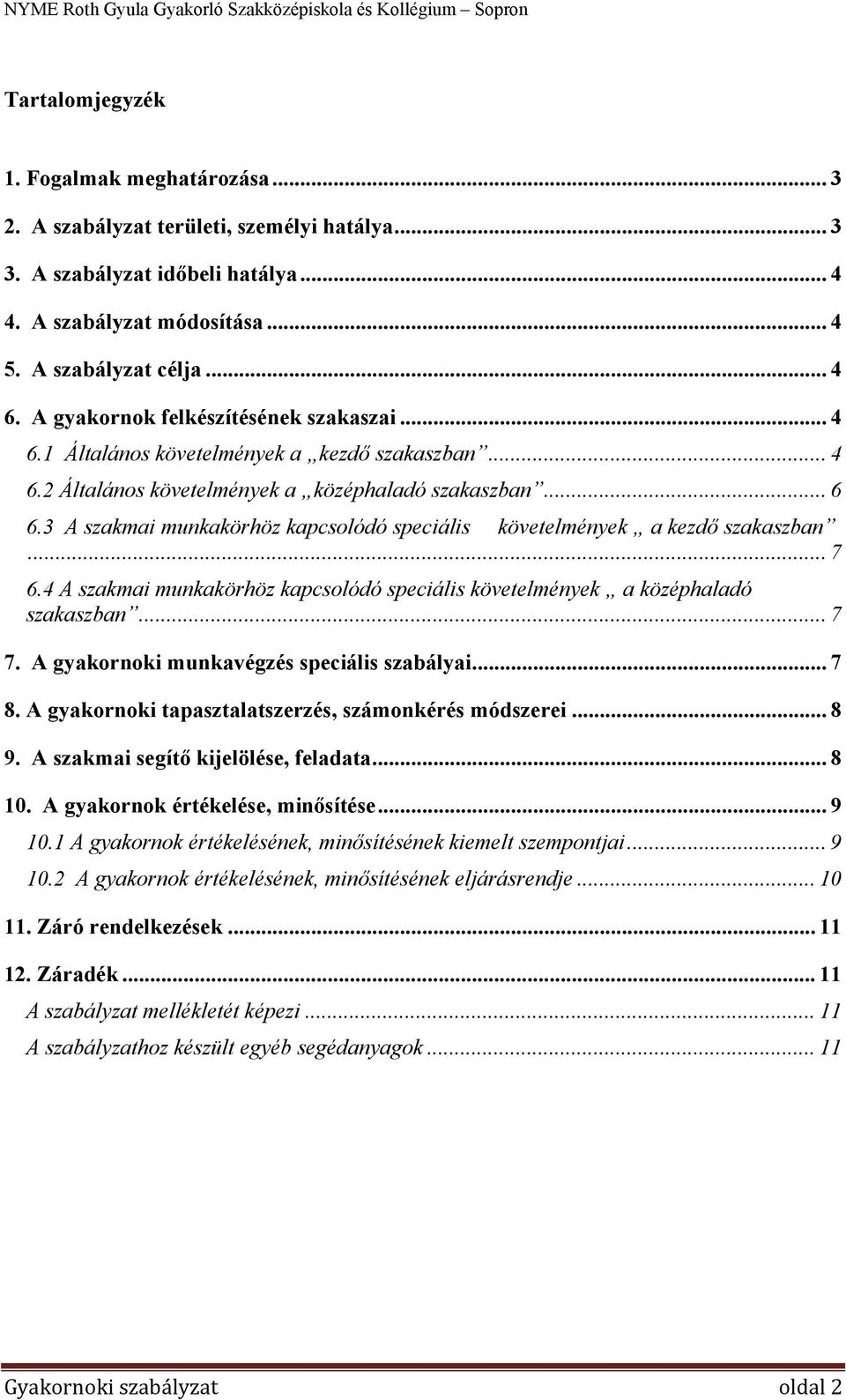 3 A szakmai munkakörhöz kapcsolódó speciális követelmények a kezdő szakaszban... 7 6.4 A szakmai munkakörhöz kapcsolódó speciális követelmények a középhaladó szakaszban... 7 7.