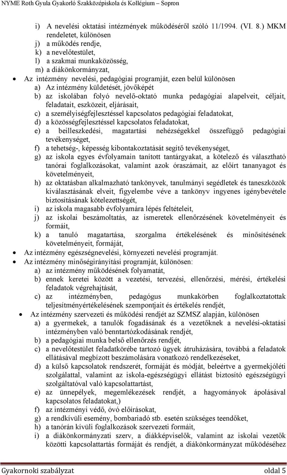 intézmény küldetését, jövőképét b) az iskolában folyó nevelő-oktató munka pedagógiai alapelveit, céljait, feladatait, eszközeit, eljárásait, c) a személyiségfejlesztéssel kapcsolatos pedagógiai