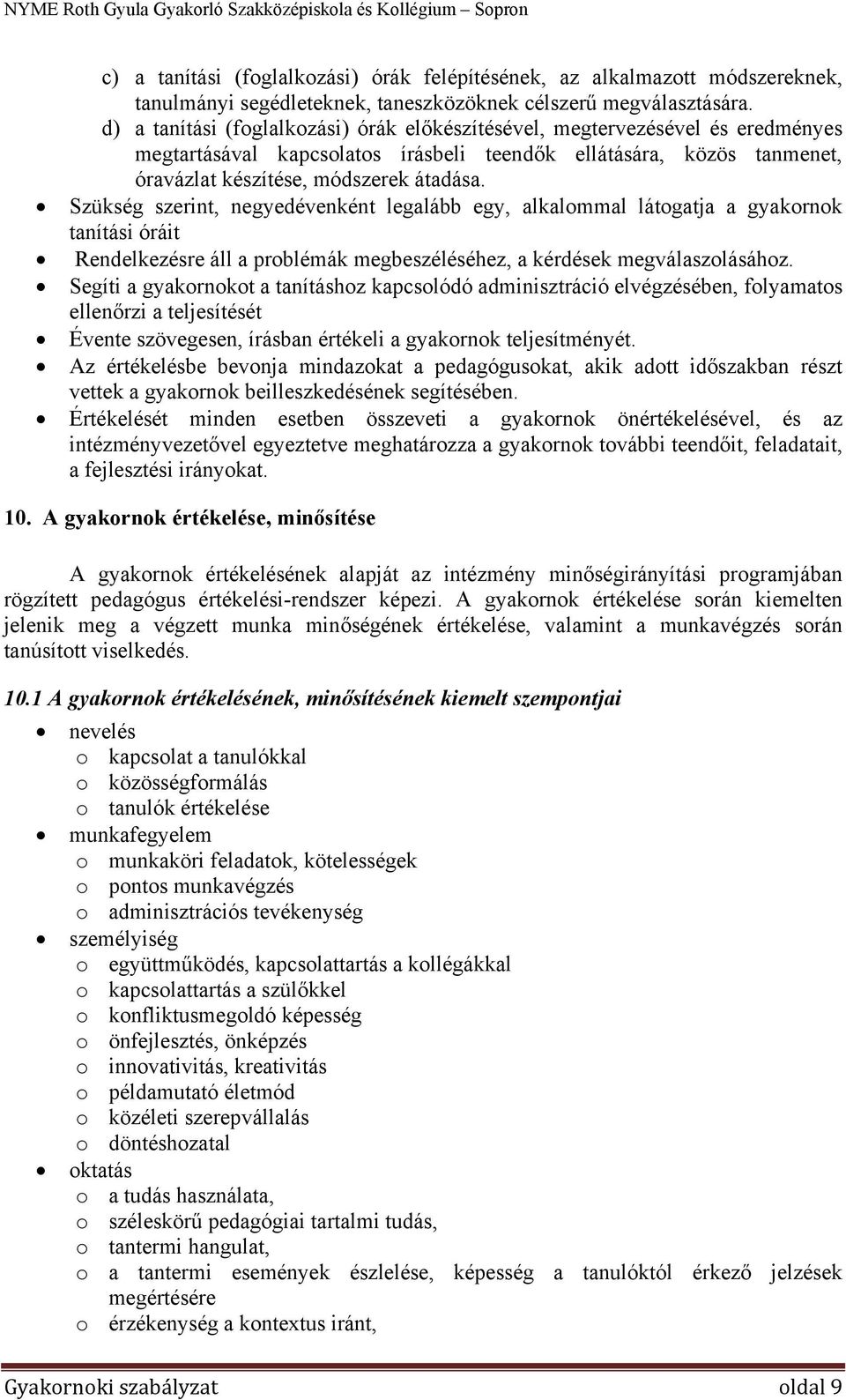 Szükség szerint, negyedévenként legalább egy, alkalommal látogatja a gyakornok tanítási óráit Rendelkezésre áll a problémák megbeszéléséhez, a kérdések megválaszolásához.