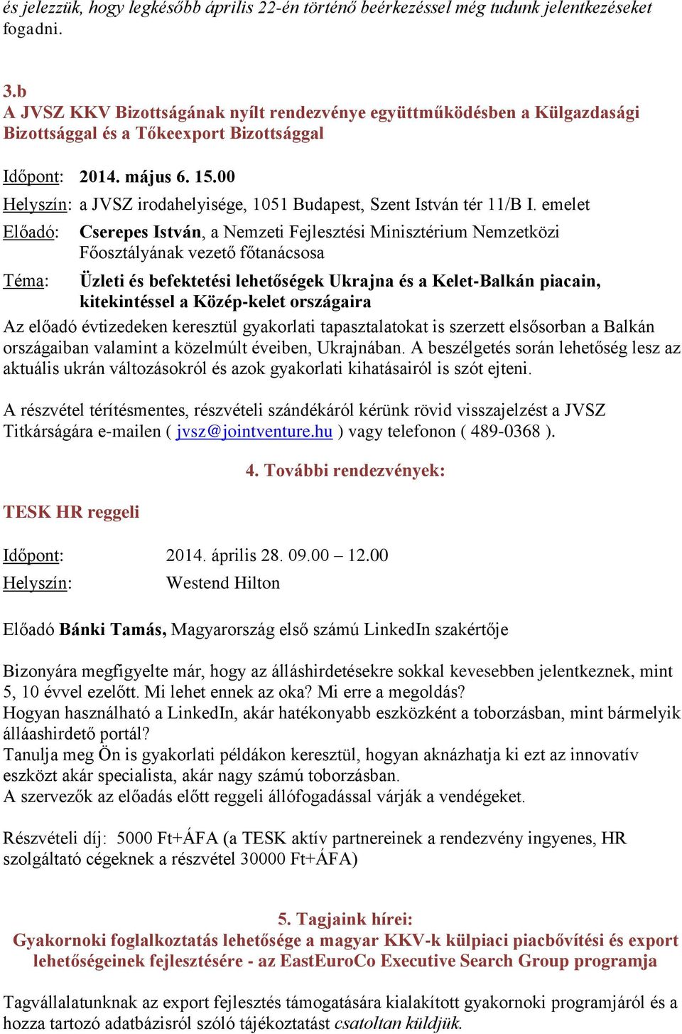 00 Helyszín: a JVSZ irodahelyisége, 1051 Budapest, Szent István tér 11/B I.
