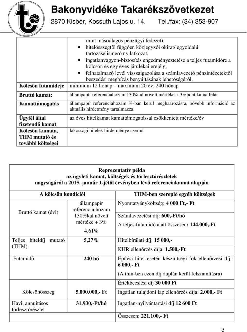 Bruttó kamat: Kamattámogatás Ügyfél által fizetendő kamat Kölcsön kamata, THM mutató és további költségei állampapír referenciahozam 130%-al növelt mértéke + 3%pont kamatfelár állampapír