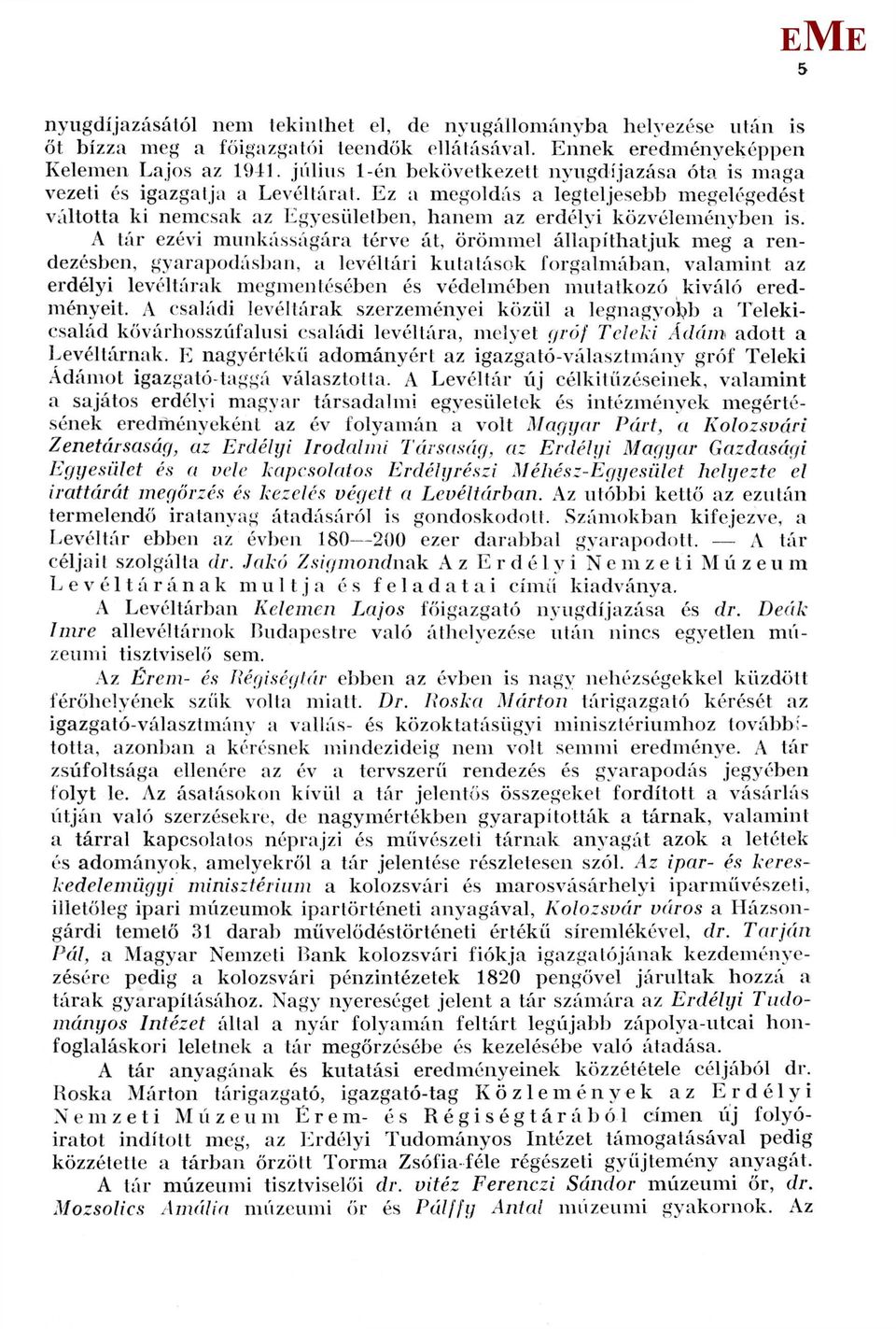 A tár ezévi munkásságára térve át, örömmel állapíthatjuk meg a rendezésben, gyarapodásban, a levéltári kutatások forgalmában, valamint az erdélyi levéltárak megmentésében és védelmében mutatkozó
