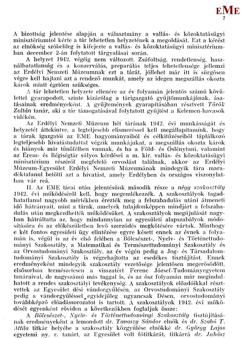 Zsúfoltság, rendetlenség, használhatatlanság és a konzerválás, preparálás teljes lehetetlensége jellemzi az rdélyi Nemzeti úzeumnak ezt a tárát, jóllehet már itt is sürgősen végre kell hajtani azt a