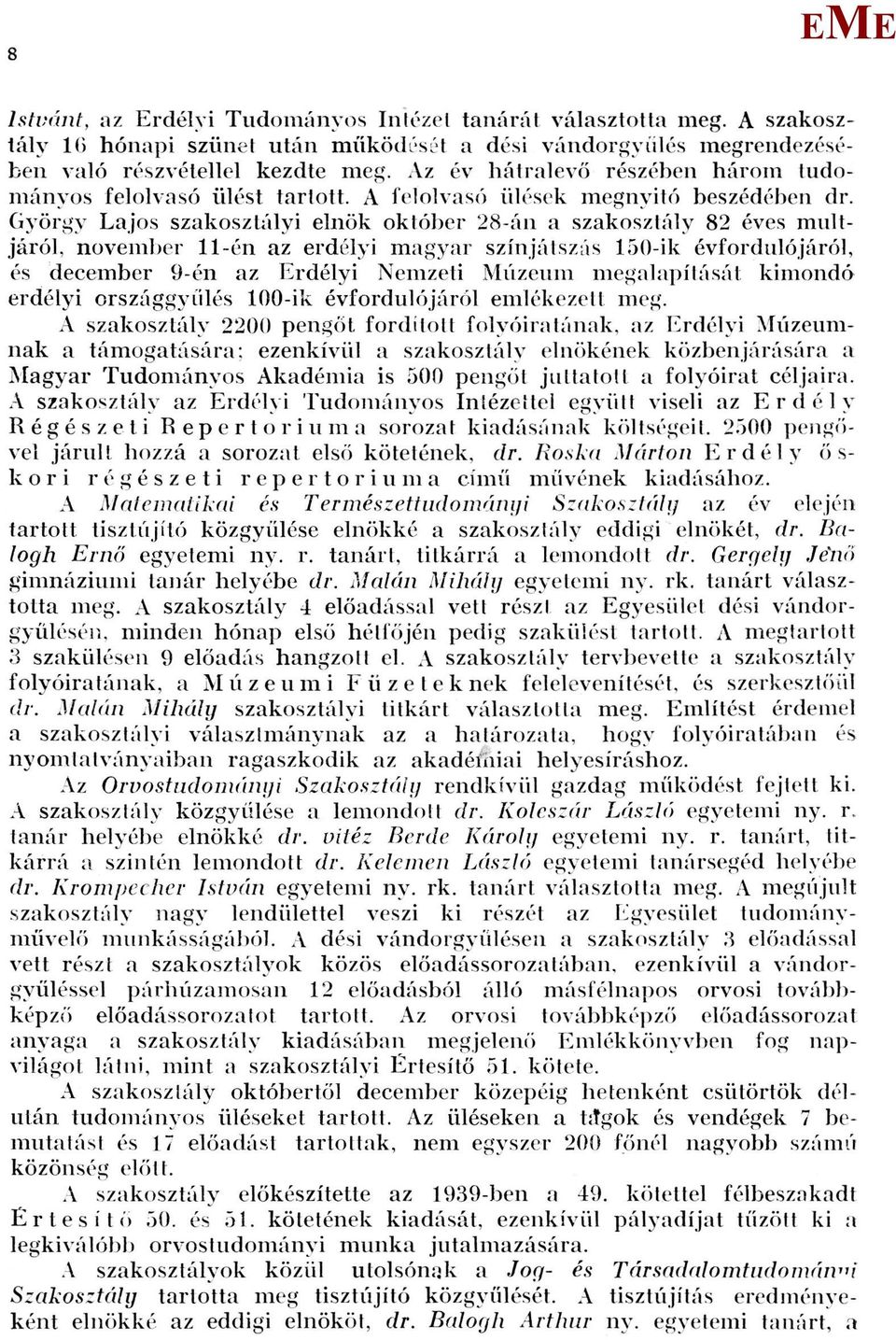 György Lajos szakosztályi elnök október 28-án a szakosztály 82 éves multjáról, november 11-én az erdélyi magyar színjátszás 150-ik évfordulójáról, és december 9-én az rdélyi Nemzeti úzeum