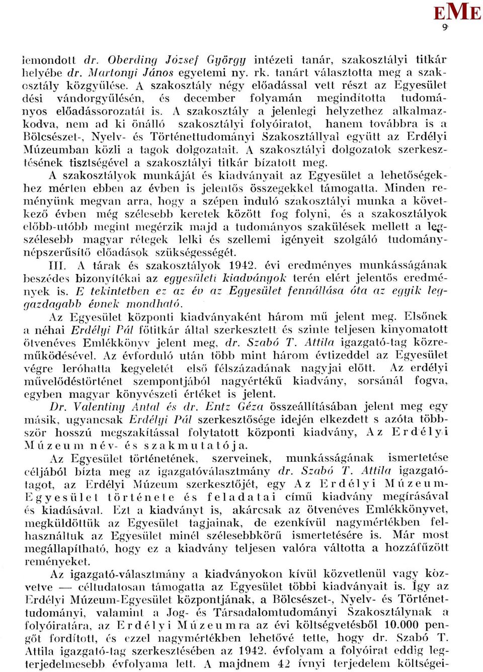 A szakosztály a jelenlegi helyzethez alkalmazkodva, nem ad ki önálló szakosztályi folyóiratot, hanem továbbra is a Bölcsészet-, Nyelv- és Történettudományi Szakosztállyal együtt az rdélyi úzeumban