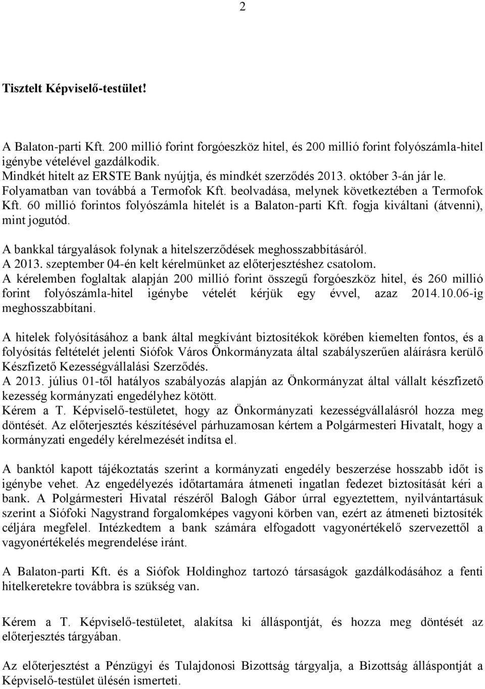 60 millió forintos folyószámla hitelét is a Balaton-parti Kft. fogja kiváltani (átvenni), mint jogutód. A bankkal tárgyalások folynak a hitelszerződések meghosszabbításáról. A 2013.