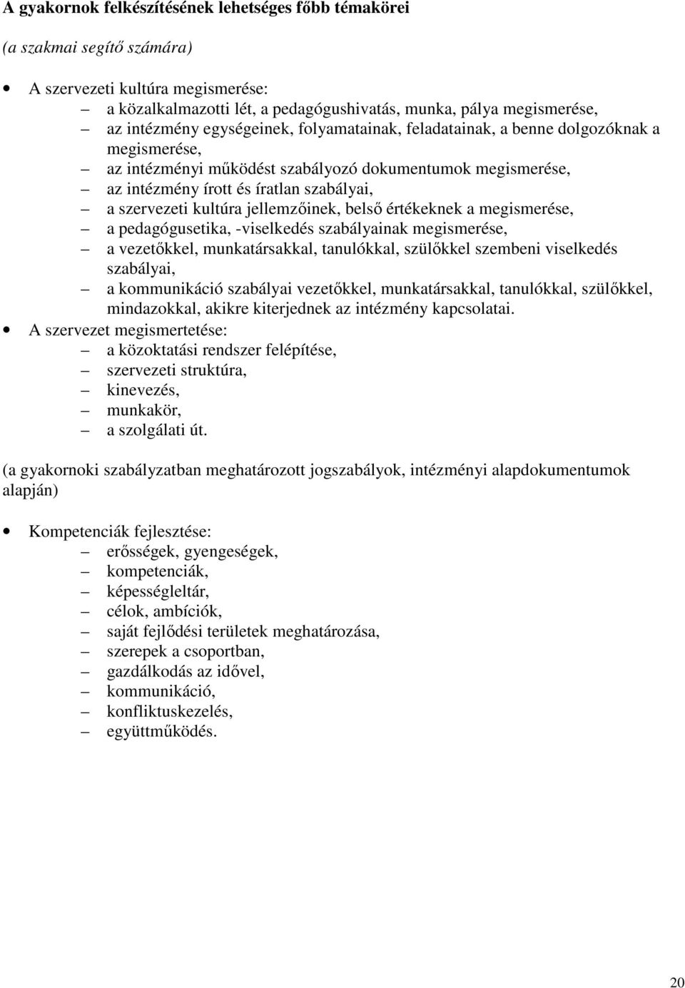 jellemzıinek, belsı értékeknek a megismerése, a pedagógusetika, -viselkedés szabályainak megismerése, a vezetıkkel, munkatársakkal, tanulókkal, szülıkkel szembeni viselkedés szabályai, a kommunikáció