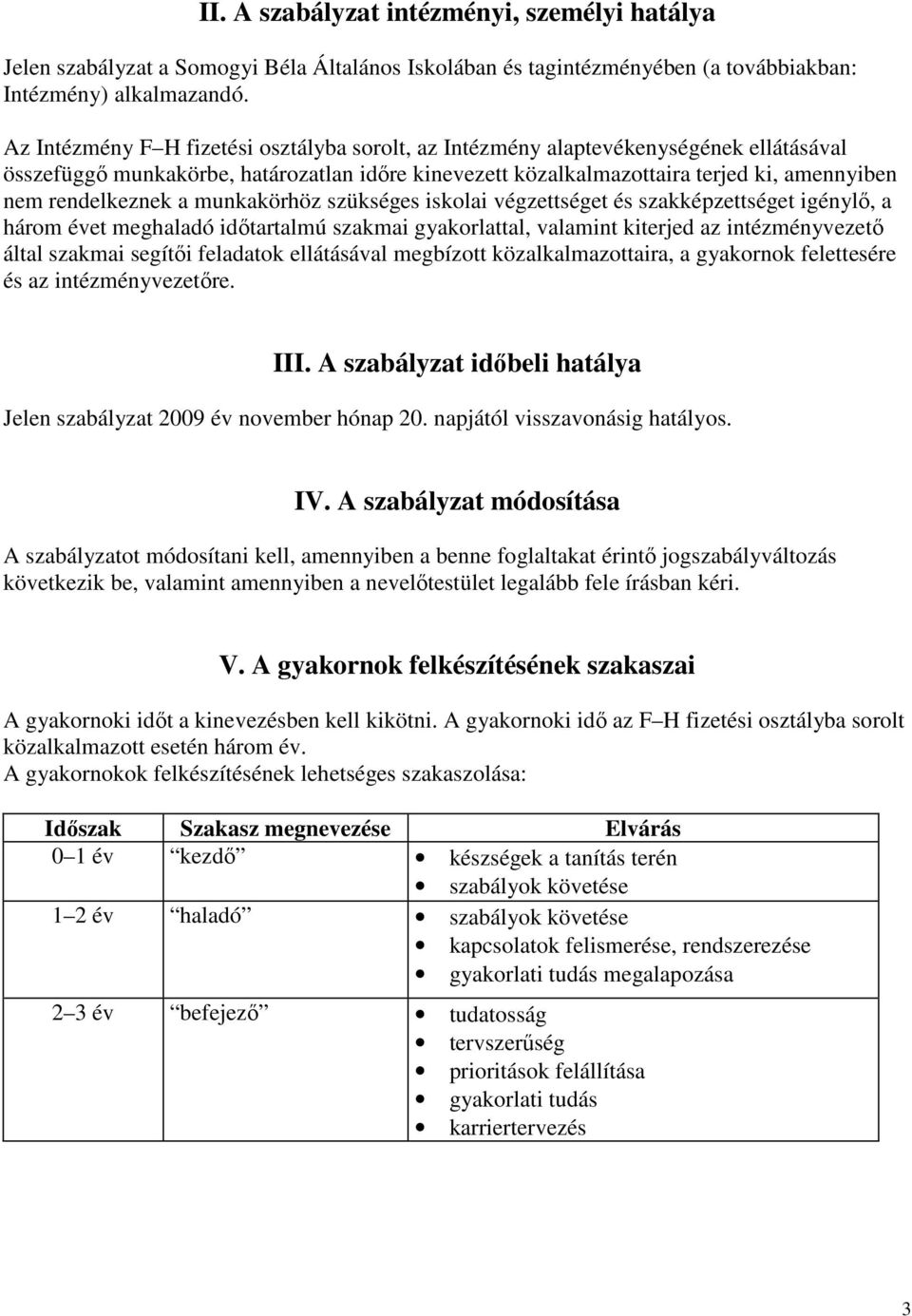 a munkakörhöz szükséges iskolai végzettséget és szakképzettséget igénylı, a három évet meghaladó idıtartalmú szakmai gyakorlattal, valamint kiterjed az intézményvezetı által szakmai segítıi feladatok