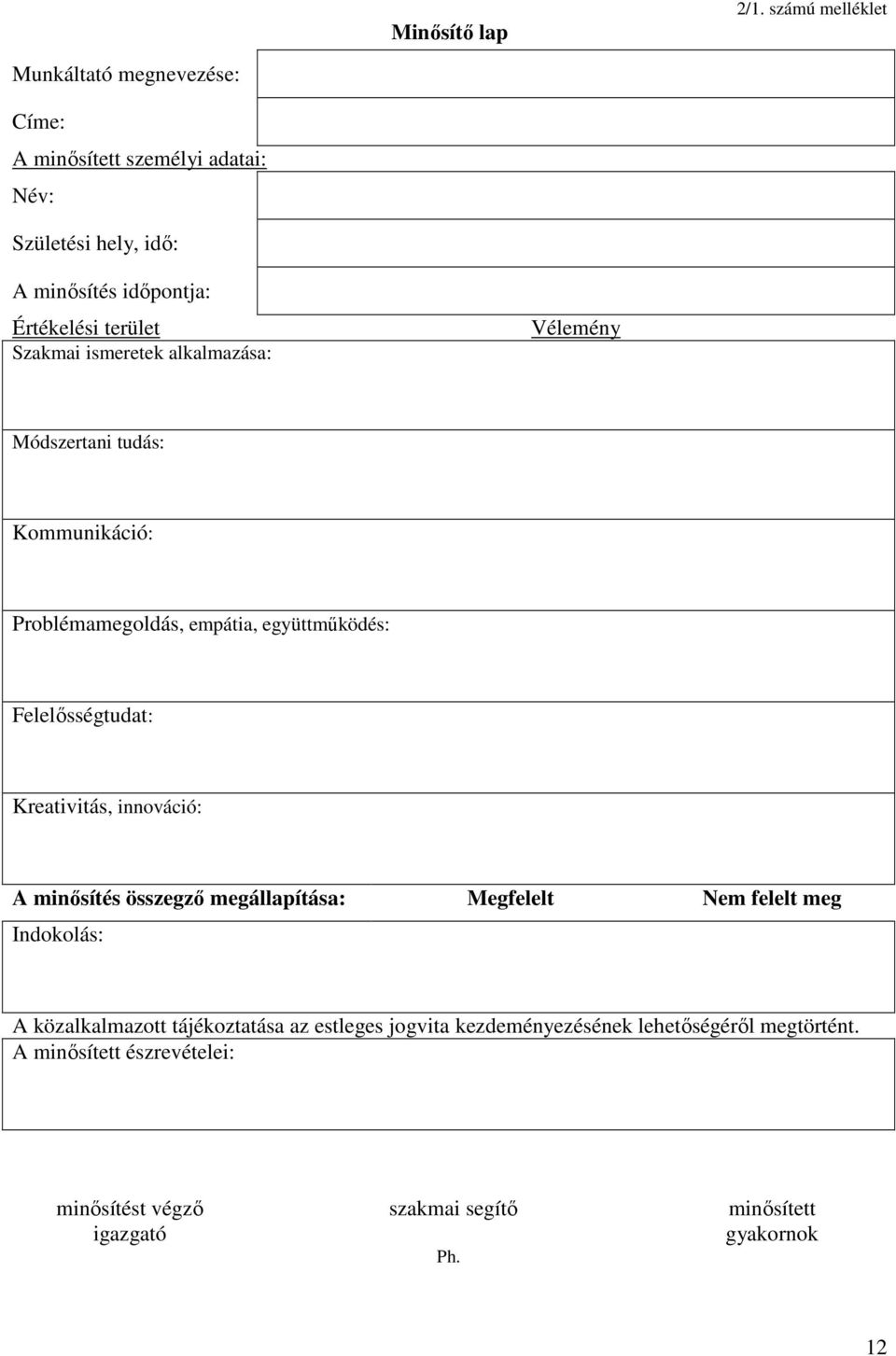 Szakmai ismeretek alkalmazása: Vélemény Módszertani tudás: Kommunikáció: Problémamegoldás, empátia, együttmőködés: Felelısségtudat: Kreativitás,