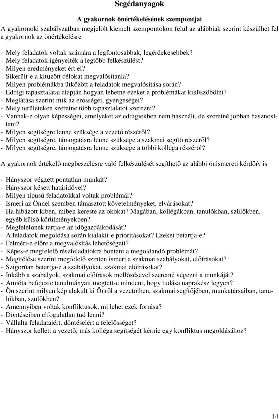 - Milyen problémákba ütközött a feladatok megvalósítása során? - Eddigi tapasztalatai alapján hogyan lehetne ezeket a problémákat kiküszöbölni? - Meglátása szerint mik az erısségei, gyengeségei?