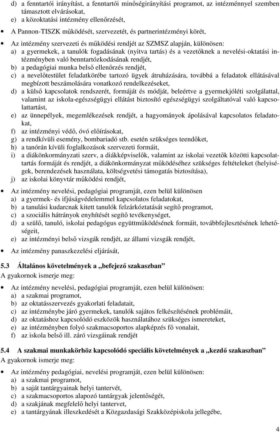intézményben való benntartózkodásának rendjét, b) a pedagógiai munka belsı ellenırzés rendjét, c) a nevelıtestület feladatkörébe tartozó ügyek átruházására, továbbá a feladatok ellátásával megbízott
