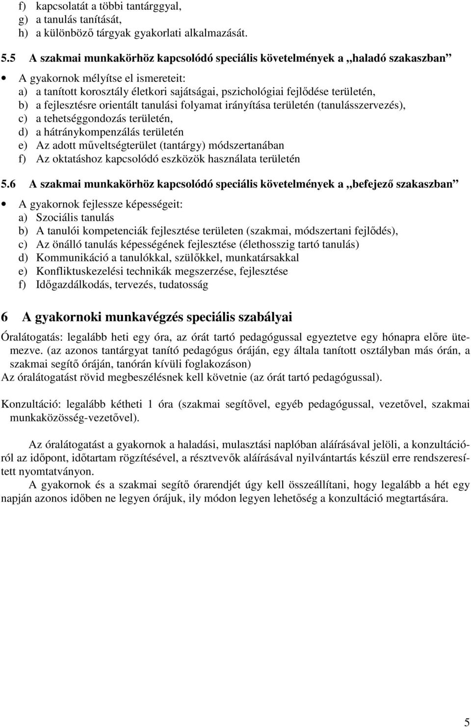 a fejlesztésre orientált tanulási folyamat irányítása területén (tanulásszervezés), c) a tehetséggondozás területén, d) a hátránykompenzálás területén e) Az adott mőveltségterület (tantárgy)