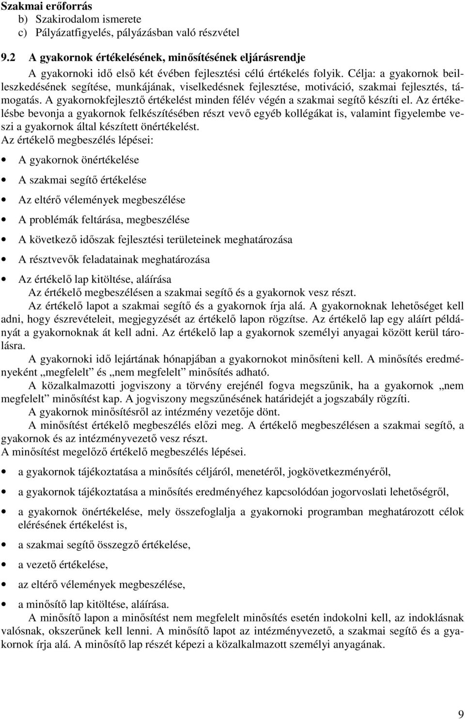 Célja: a gyakornok beilleszkedésének segítése, munkájának, viselkedésnek fejlesztése, motiváció, szakmai fejlesztés, támogatás.