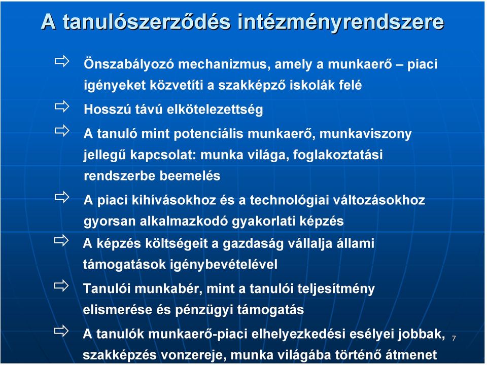 technológiai változásokhoz gyorsan alkalmazkodó gyakorlati képzés A képzés költségeit a gazdaság vállalja állami támogatások igénybevételével Tanulói munkabér,