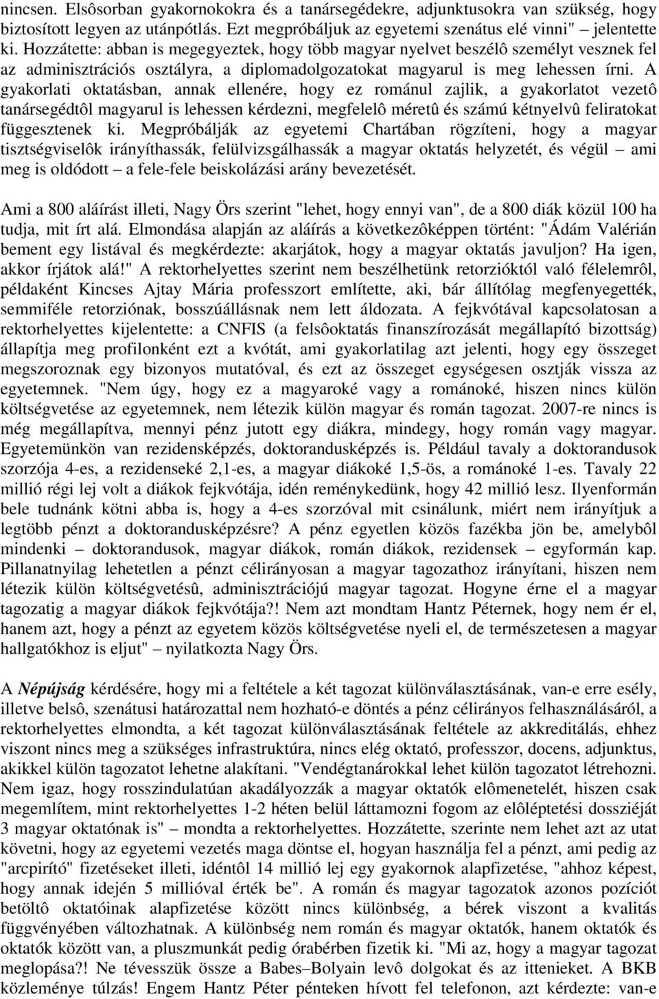 A gyakorlati oktatásban, annak ellenére, hogy ez románul zajlik, a gyakorlatot vezetô tanársegédtôl magyarul is lehessen kérdezni, megfelelô méretû és számú kétnyelvû feliratokat függesztenek ki.