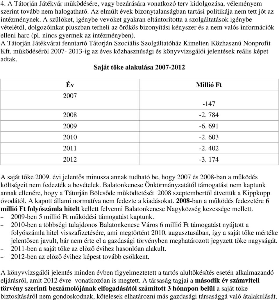 A szülőket, igénybe vevőket gyakran eltántorította a szolgáltatások igénybe vételétől, dolgozóinkat pluszban terheli az örökös bizonyítási kényszer és a nem valós információk elleni harc (pl.