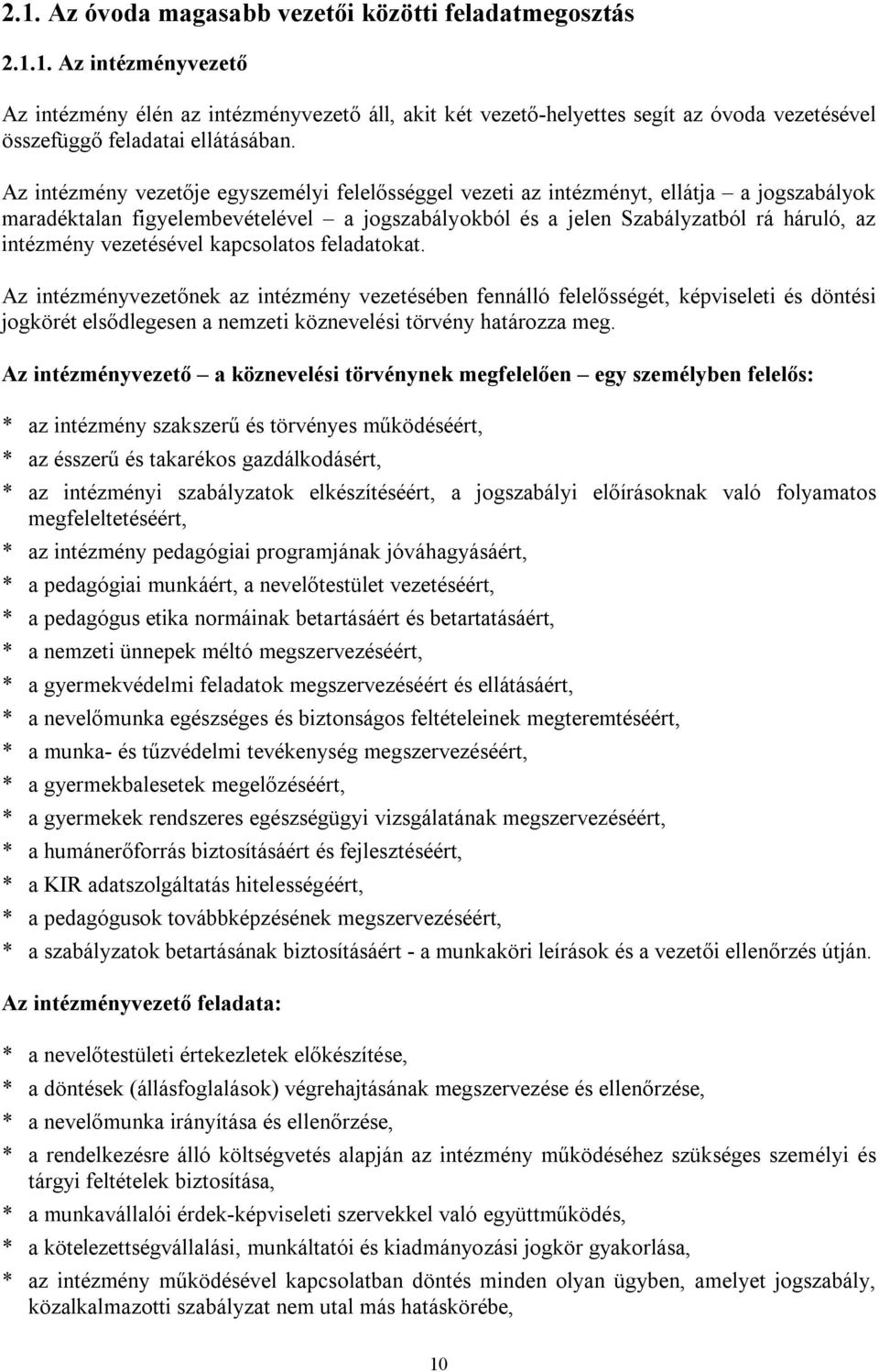 vezetésével kapcsolatos feladatokat. Az intézményvezetőnek az intézmény vezetésében fennálló felelősségét, képviseleti és döntési jogkörét elsődlegesen a nemzeti köznevelési törvény határozza meg.