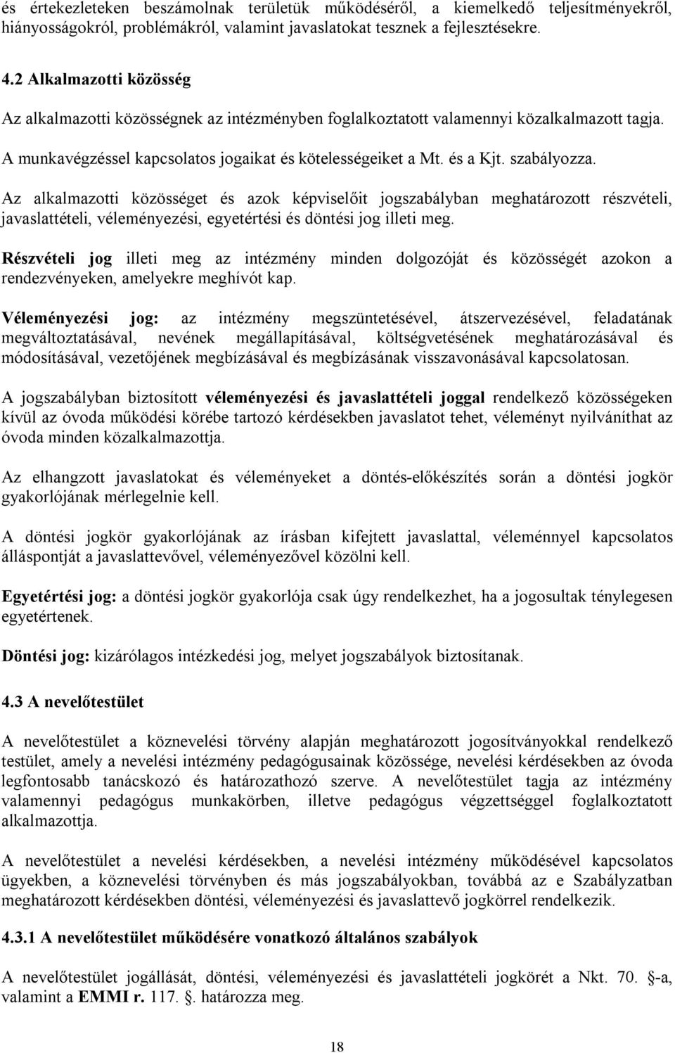 szabályozza. Az alkalmazotti közösséget és azok képviselőit jogszabályban meghatározott részvételi, javaslattételi, véleményezési, egyetértési és döntési jog illeti meg.