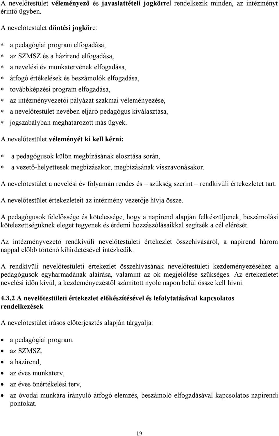 továbbképzési program elfogadása, az intézményvezetői pályázat szakmai véleményezése, a nevelőtestület nevében eljáró pedagógus kiválasztása, jogszabályban meghatározott más ügyek.