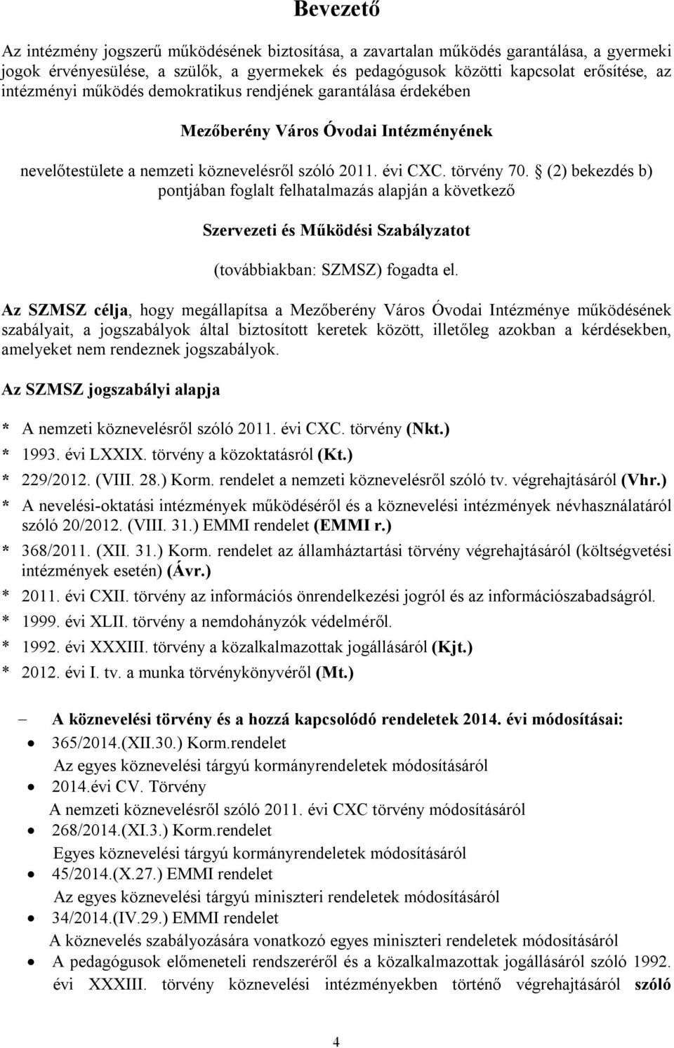 (2) bekezdés b) pontjában foglalt felhatalmazás alapján a következő Szervezeti és Működési Szabályzatot (továbbiakban: SZMSZ) fogadta el.