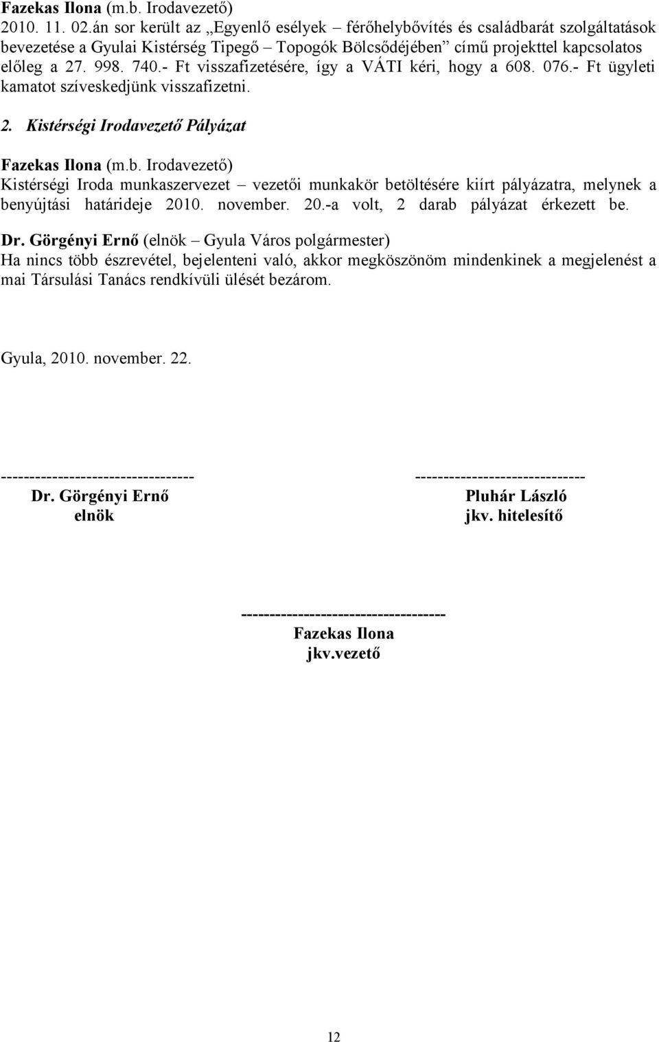 - Ft visszafizetésére, így a VÁTI kéri, hogy a 608. 076.- Ft ügyleti kamatot szíveskedjünk visszafizetni. 2. Kistérségi Irodavezető Pályázat Fazekas Ilona (m.b.