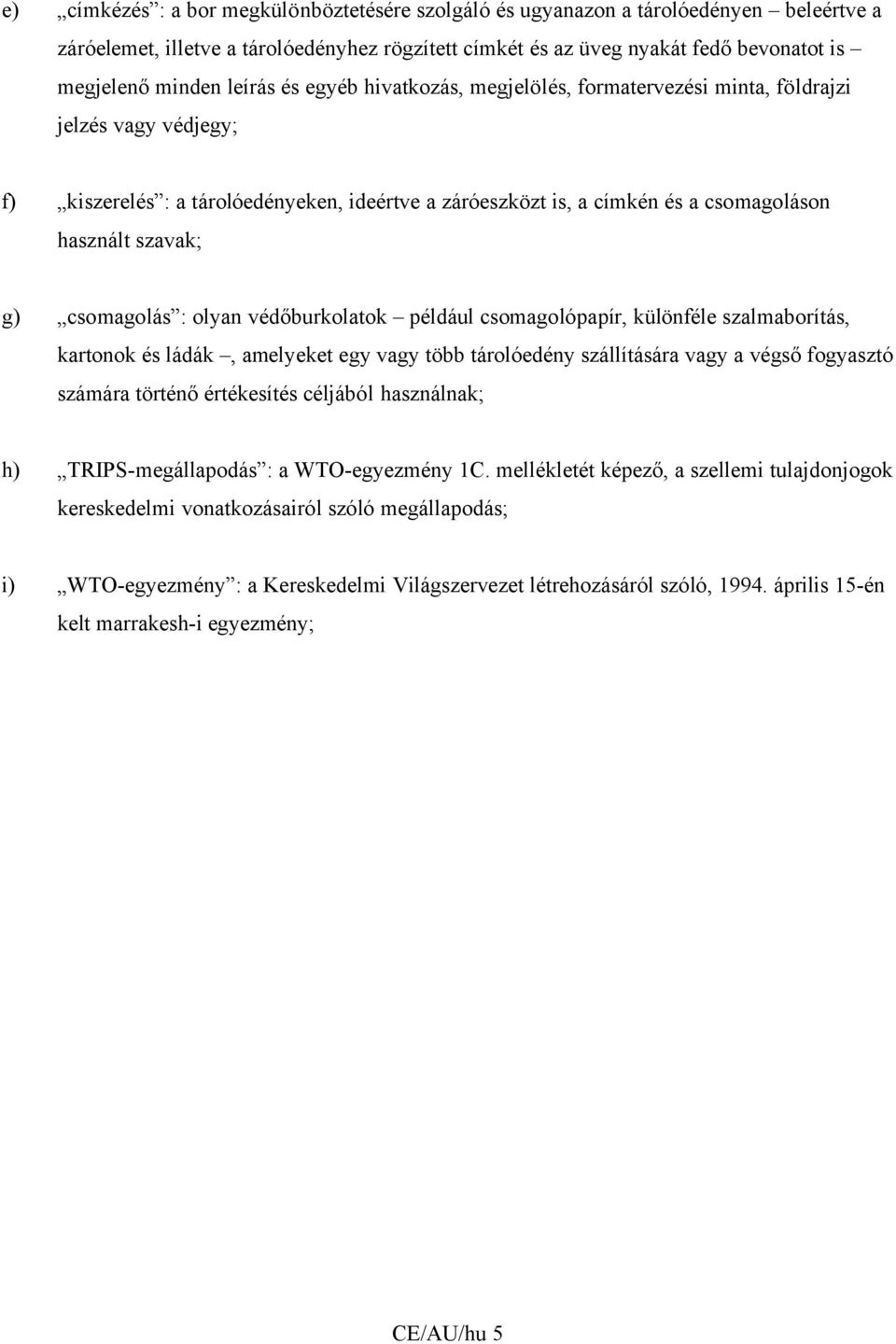 g) csomagolás : olyan védőburkolatok például csomagolópapír, különféle szalmaborítás, kartonok és ládák, amelyeket egy vagy több tárolóedény szállítására vagy a végső fogyasztó számára történő