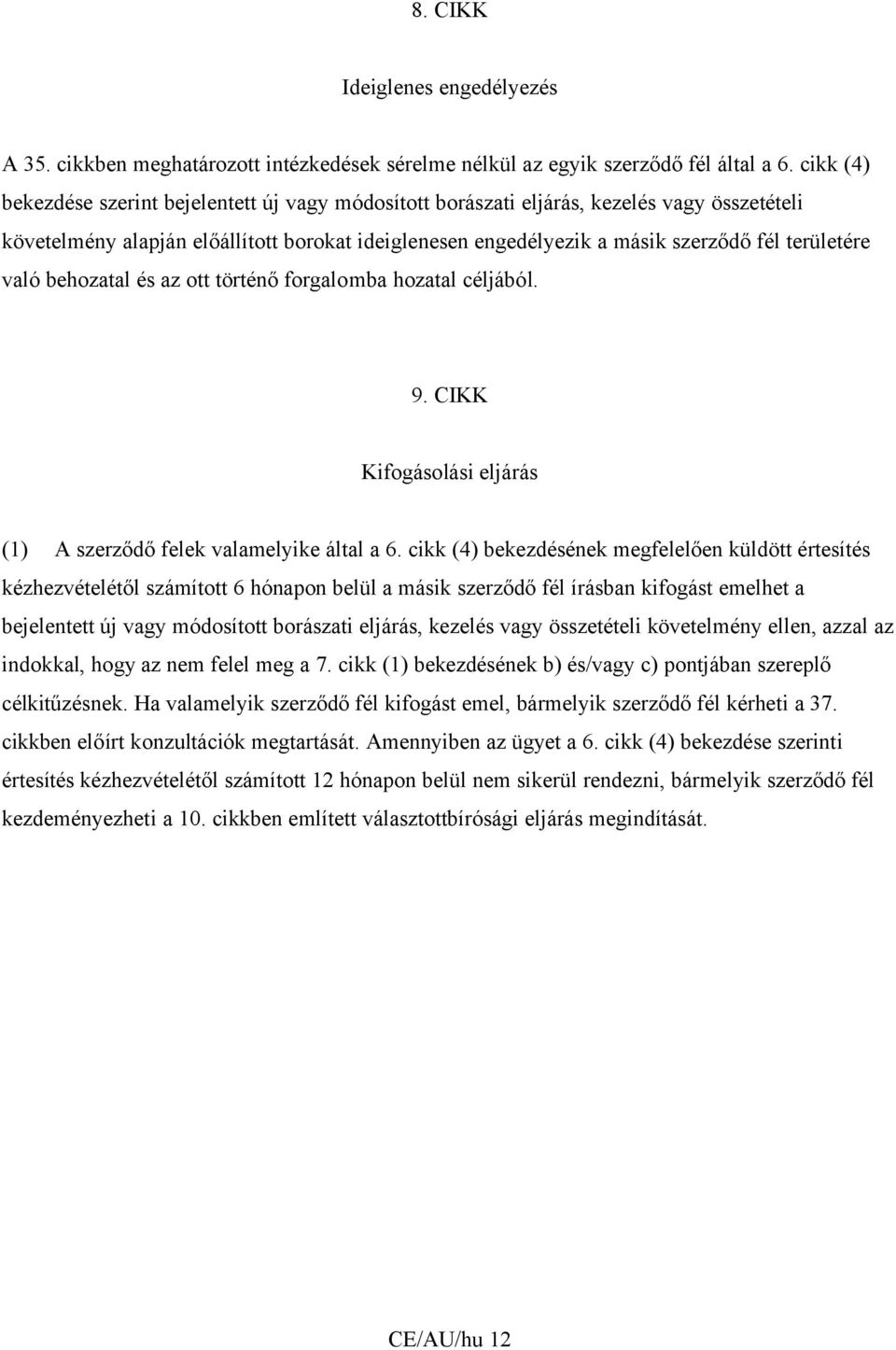 való behozatal és az ott történő forgalomba hozatal céljából. 9. CIKK Kifogásolási eljárás (1) A szerződő felek valamelyike által a 6.