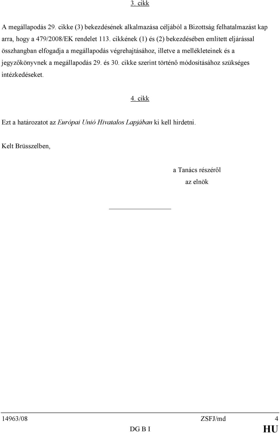 cikkének (1) és (2) bekezdésében említett eljárással összhangban elfogadja a megállapodás végrehajtásához, illetve a mellékleteinek