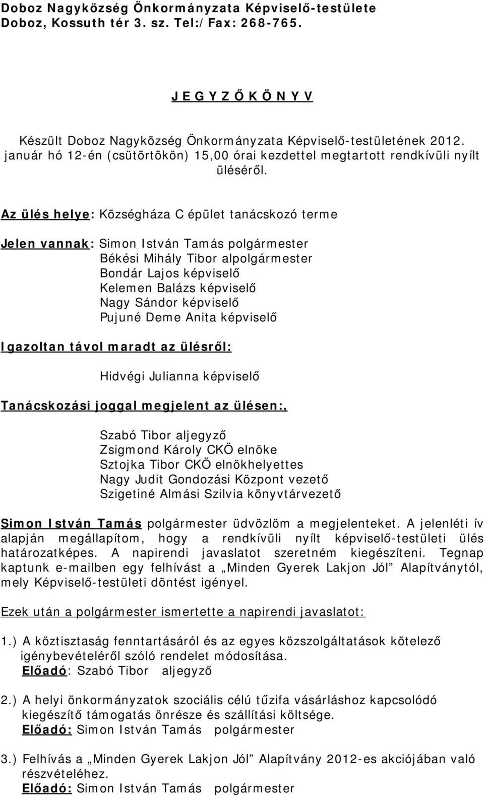 Az ülés helye: Községháza C épület tanácskozó terme Jelen vannak: Simon István Tamás polgármester Békési Mihály Tibor alpolgármester Bondár Lajos képviselő Kelemen Balázs képviselő Nagy Sándor