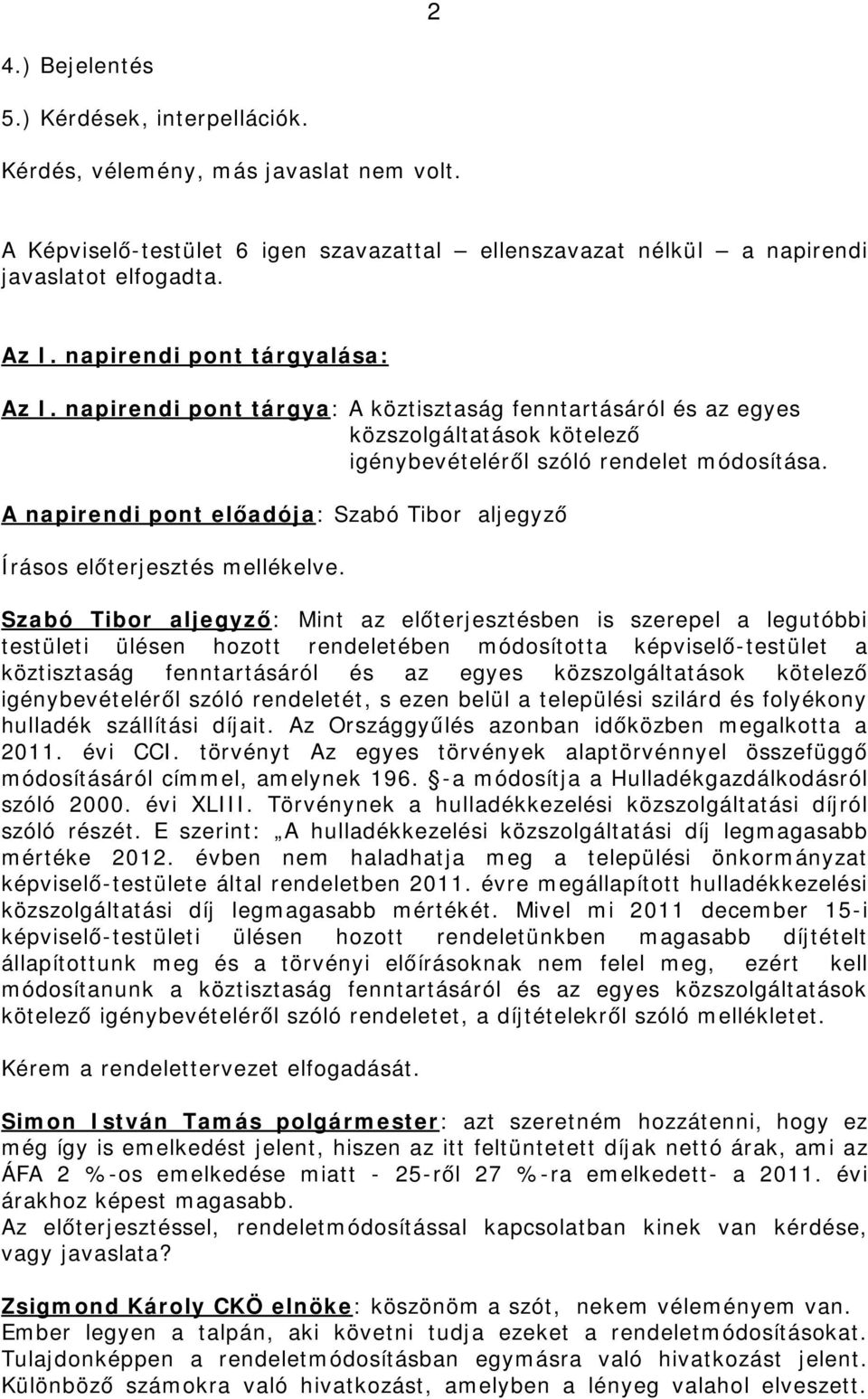 A napirendi pont előadója: Szabó Tibor aljegyző Írásos előterjesztés mellékelve.