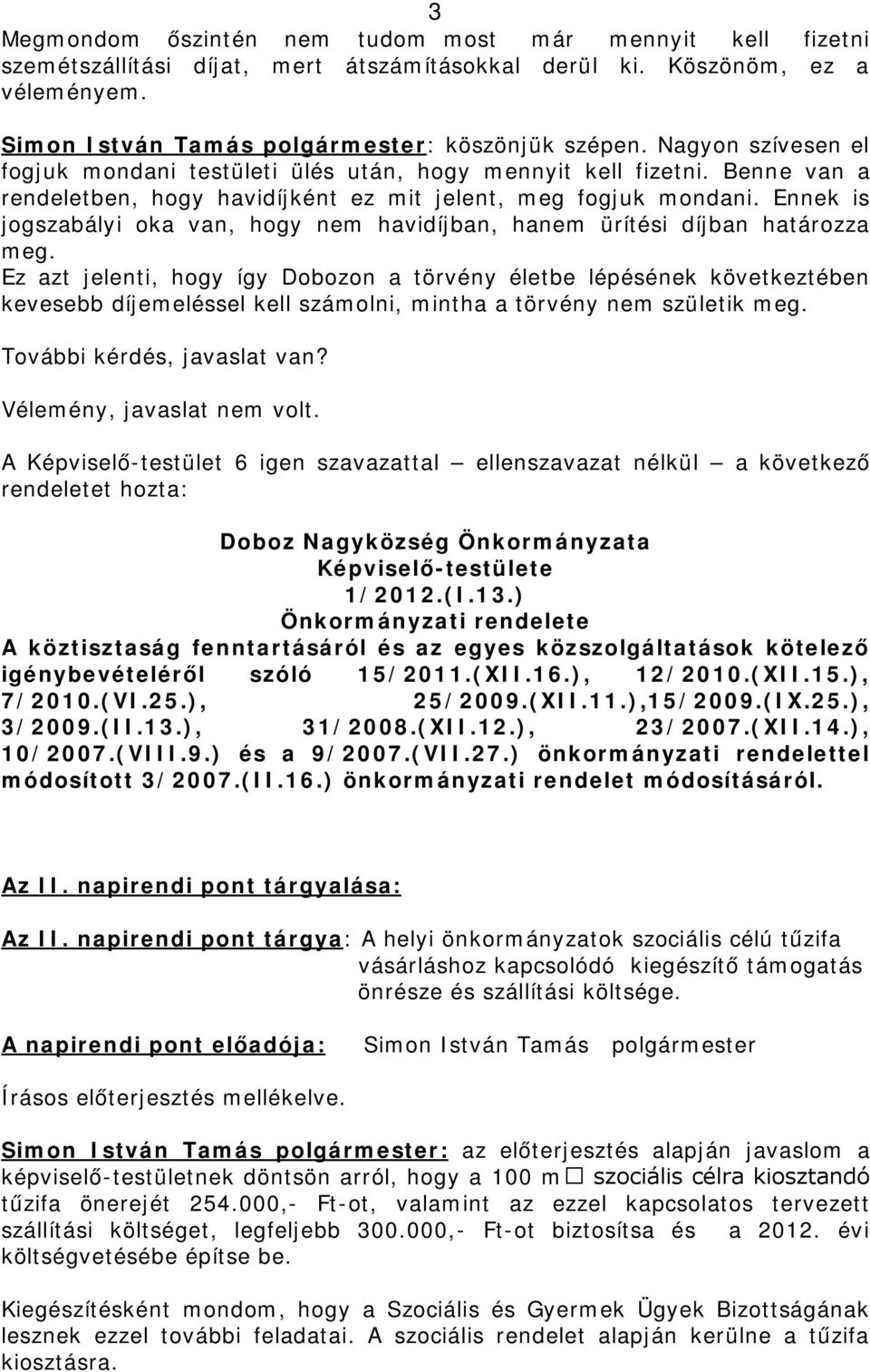 Ennek is jogszabályi oka van, hogy nem havidíjban, hanem ürítési díjban határozza meg.
