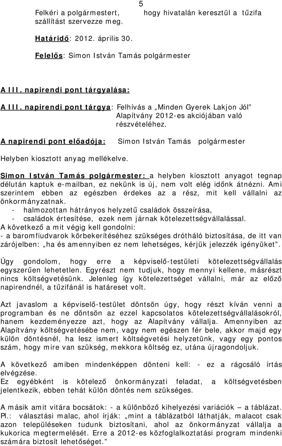 A napirendi pont előadója: Simon István Tamás polgármester Helyben kiosztott anyag mellékelve.