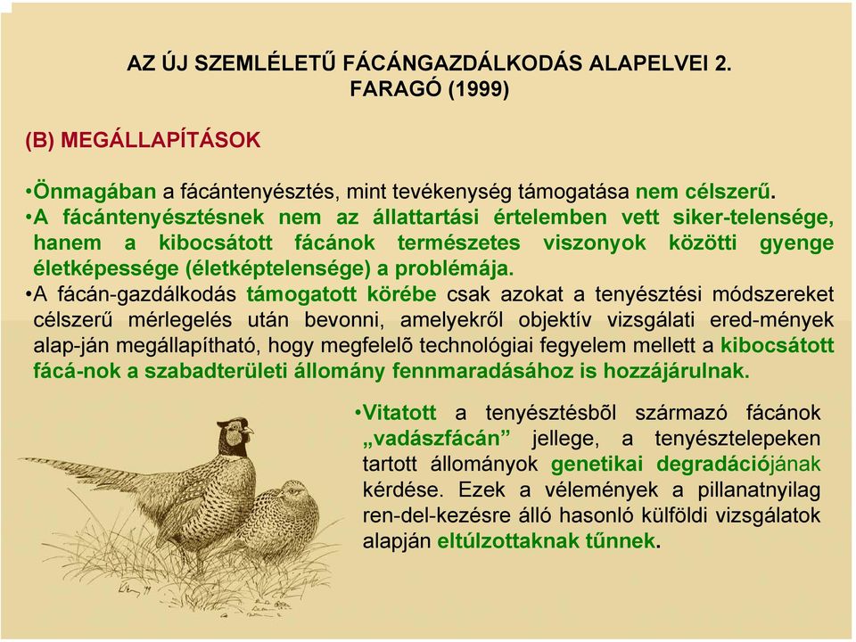 A fácán-gazdálkodás támogatott körébe csak azokat a tenyésztési módszereket célszerű mérlegelés után bevonni, amelyekről objektív vizsgálati ered-mények alap-ján megállapítható, hogy megfelelõ