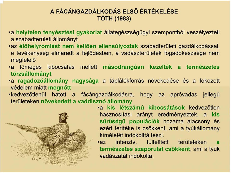 ragadozóállomány nagysága a táplálékforrás növekedése és a fokozott védelem miatt megnőtt kedvezőtlenül hatott a fácángazdálkodásra, hogy az apróvadas jellegű területeken növekedett a vaddisznó