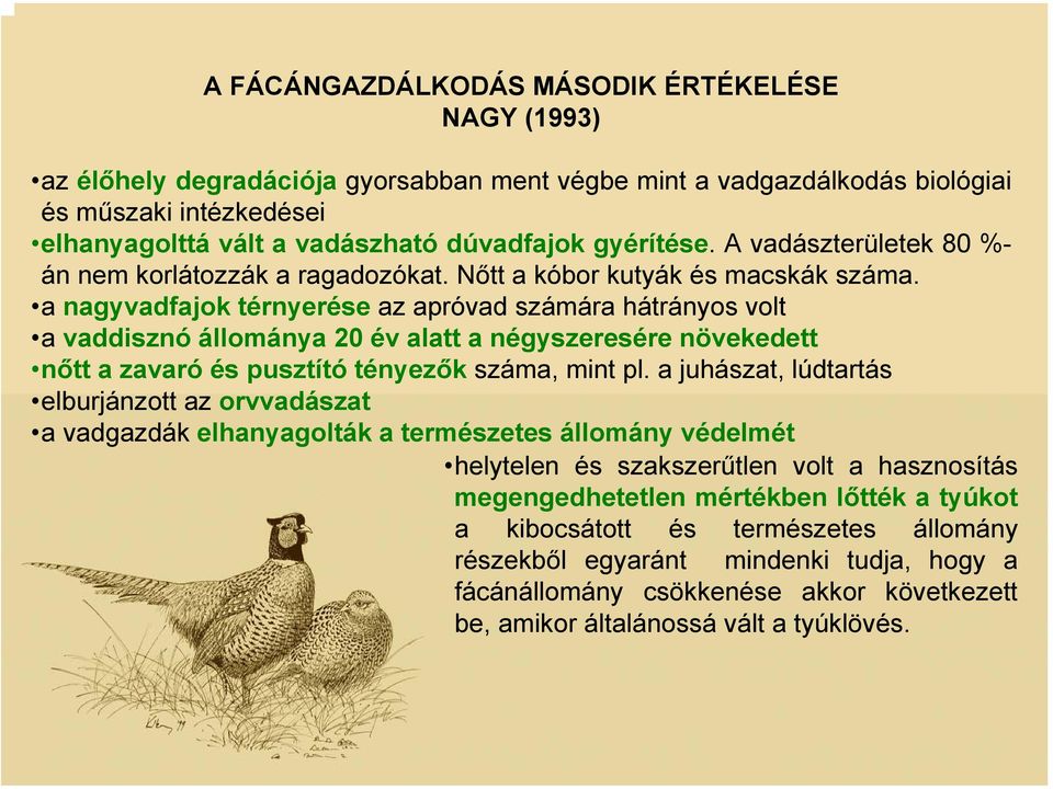 a nagyvadfajok térnyerése az apróvad számára hátrányos volt a vaddisznó állománya 20 év alatt a négyszeresére növekedett nőtt a zavaró és pusztító tényezők száma, mint pl.