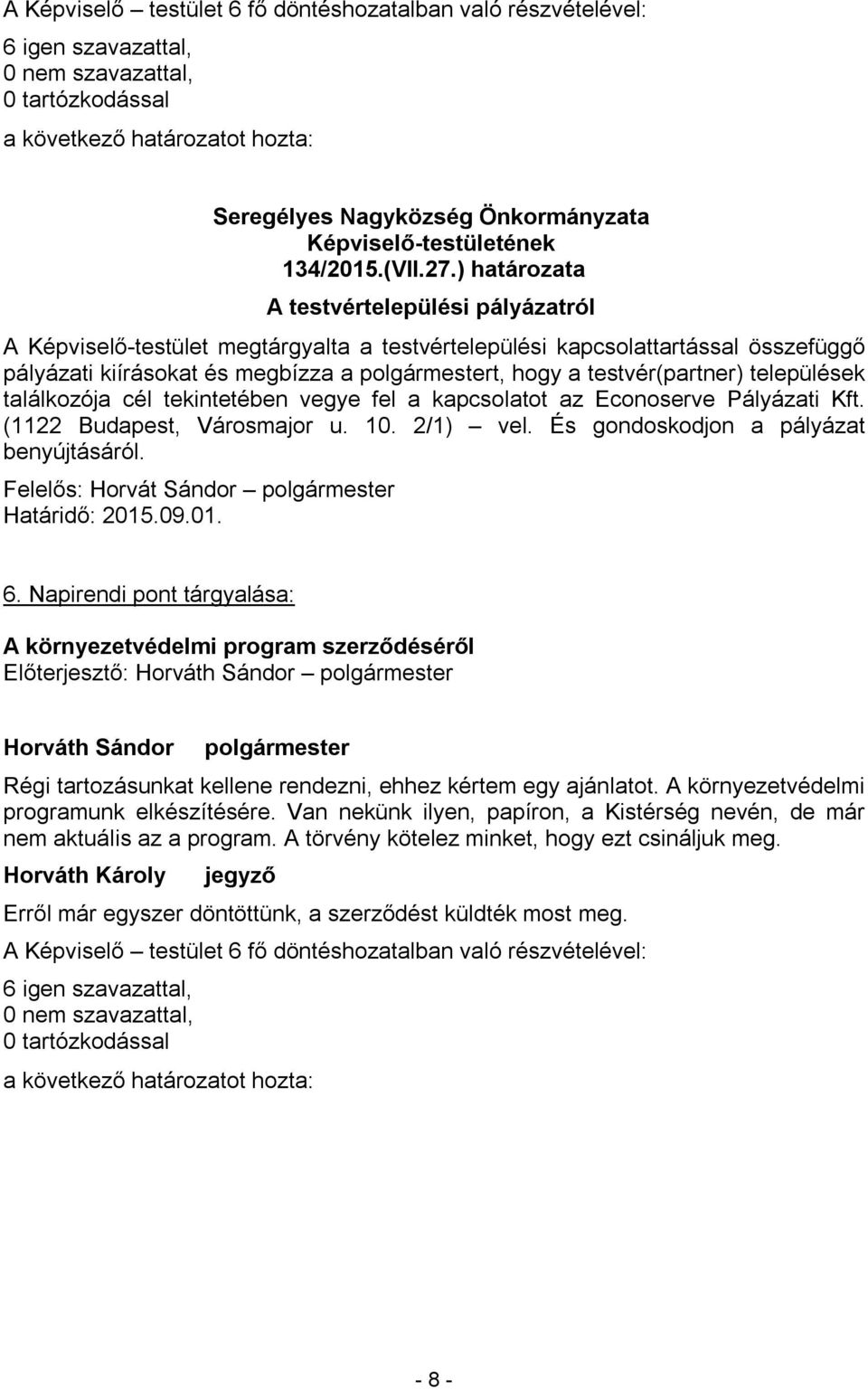 települések találkozója cél tekintetében vegye fel a kapcsolatot az Econoserve Pályázati Kft. (1122 Budapest, Városmajor u. 10. 2/1) vel. És gondoskodjon a pályázat benyújtásáról.