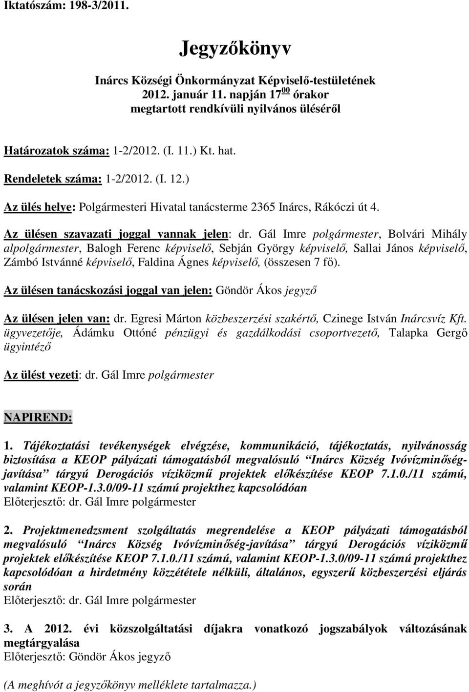 Gál Imre polgármester, Bolvári Mihály alpolgármester, Balogh Ferenc képviselő, Sebján György képviselő, Sallai János képviselő, Zámbó Istvánné képviselő, Faldina Ágnes képviselő, (összesen 7 fő).