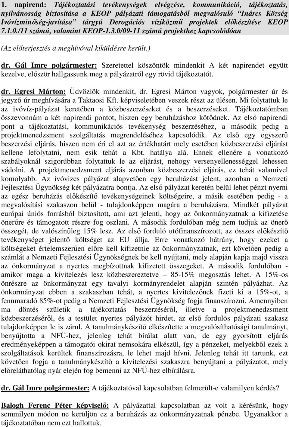 Gál Imre polgármester: Szeretettel köszöntök mindenkit A két napirendet együtt kezelve, először hallgassunk meg a pályázatról egy rövid tájékoztatót. dr. Egresi Márton: Üdvözlök mindenkit, dr.